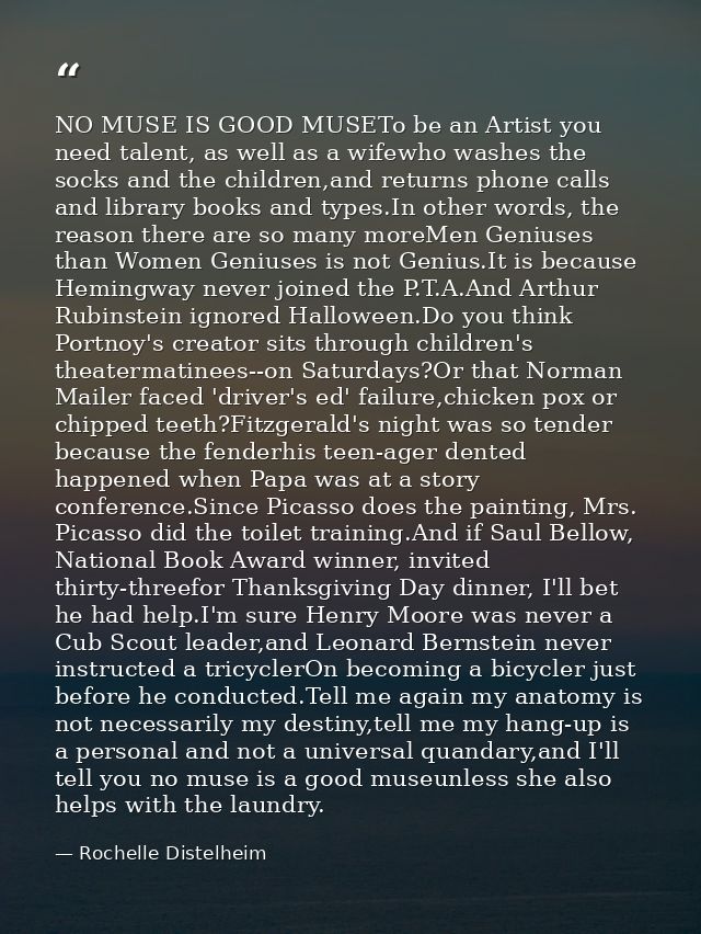 NO MUSE IS GOOD MUSETo be an Artist you need talent, as well as a wifewho washes the socks and the children,and returns  — Rochelle Distelheim