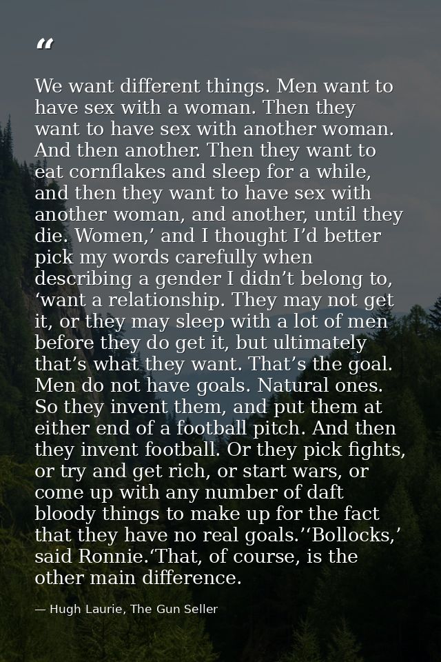 We want different things. Men want to have sex with a woman. Then they want to have sex with another woman. And then ano — Hugh Laurie, The Gun Seller