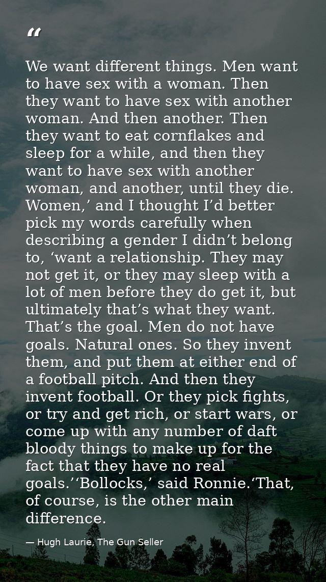 We want different things. Men want to have sex with a woman. Then they want to have sex with another woman. And then ano — Hugh Laurie, The Gun Seller