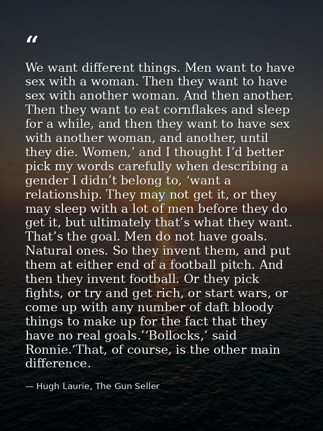We want different things. Men want to have sex with a woman. Then they want to have sex with another woman. And then ano — Hugh Laurie, The Gun Seller