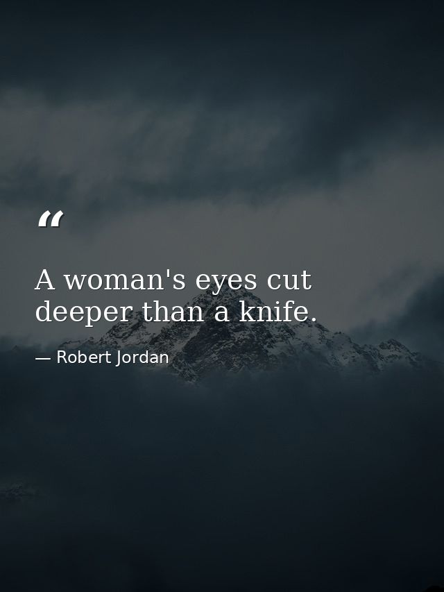 A woman's eyes cut deeper than a knife. — Robert Jordan