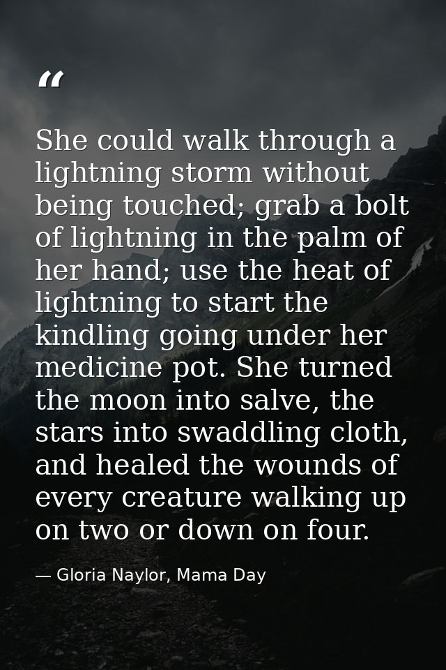 She could walk through a lightning storm without being touched; grab a bolt of lightning in the palm of her hand; use th — Gloria Naylor, Mama Day