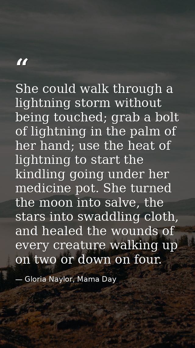 She could walk through a lightning storm without being touched; grab a bolt of lightning in the palm of her hand; use th — Gloria Naylor, Mama Day