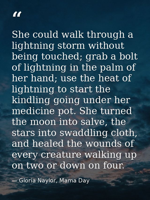 She could walk through a lightning storm without being touched; grab a bolt of lightning in the palm of her hand; use th — Gloria Naylor, Mama Day