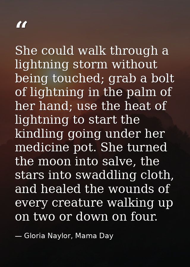 She could walk through a lightning storm without being touched; grab a bolt of lightning in the palm of her hand; use th — Gloria Naylor, Mama Day