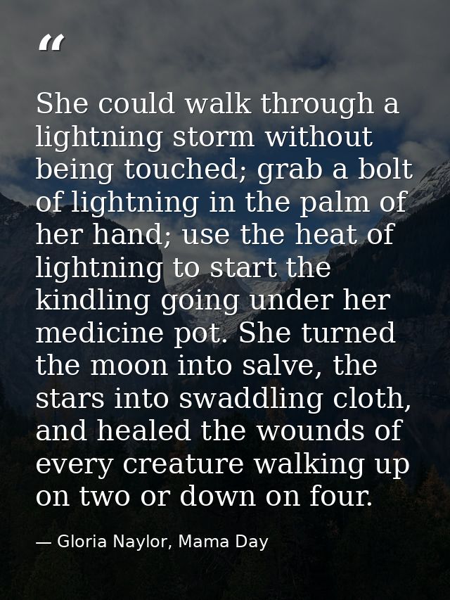 She could walk through a lightning storm without being touched; grab a bolt of lightning in the palm of her hand; use th — Gloria Naylor, Mama Day