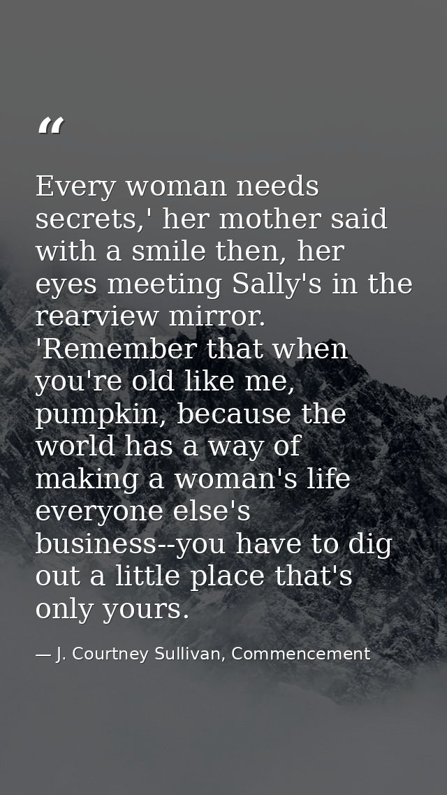 Every woman needs secrets,' her mother said with a smile then, her eyes meeting Sally's in the rearview mirror. 'Remembe — J. Courtney Sullivan, Commencement