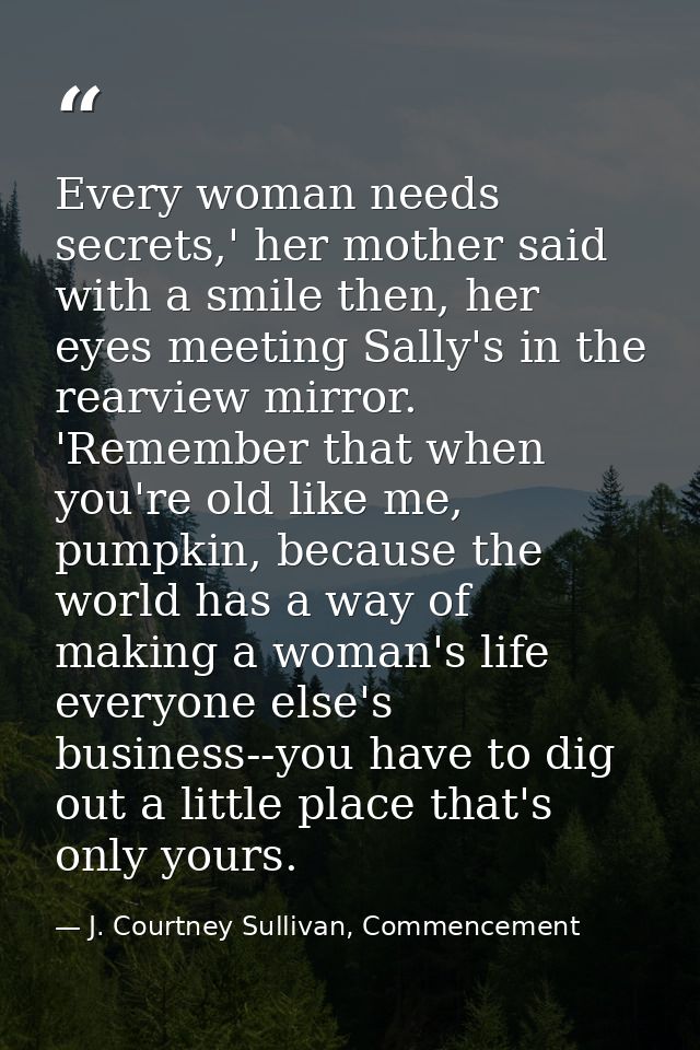 Every woman needs secrets,' her mother said with a smile then, her eyes meeting Sally's in the rearview mirror. 'Remembe — J. Courtney Sullivan, Commencement