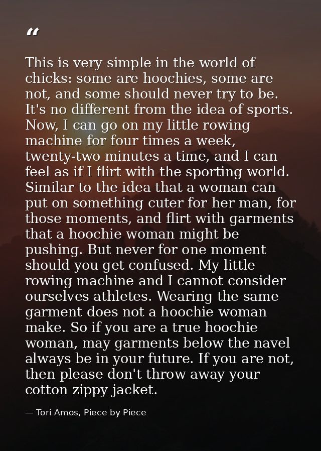 This is very simple in the world of chicks: some are hoochies, some are not, and some should never try to be. It's no di — Tori Amos, Piece by Piece