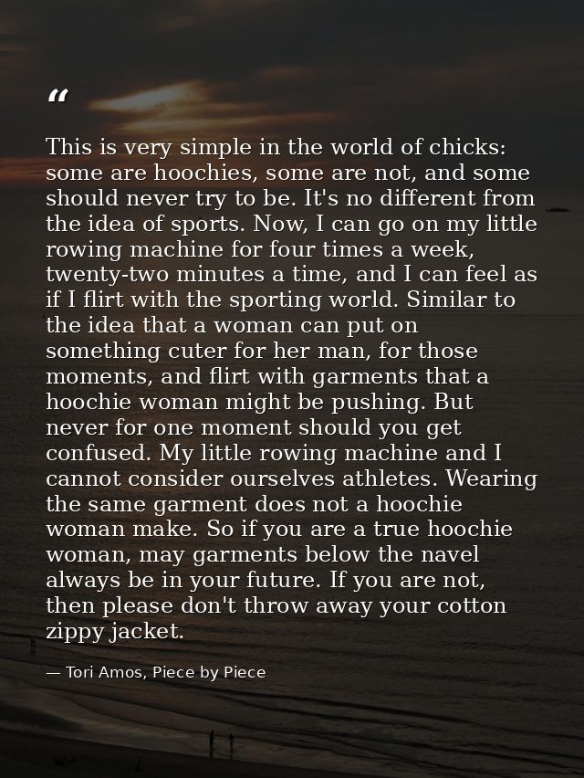 This is very simple in the world of chicks: some are hoochies, some are not, and some should never try to be. It's no di — Tori Amos, Piece by Piece