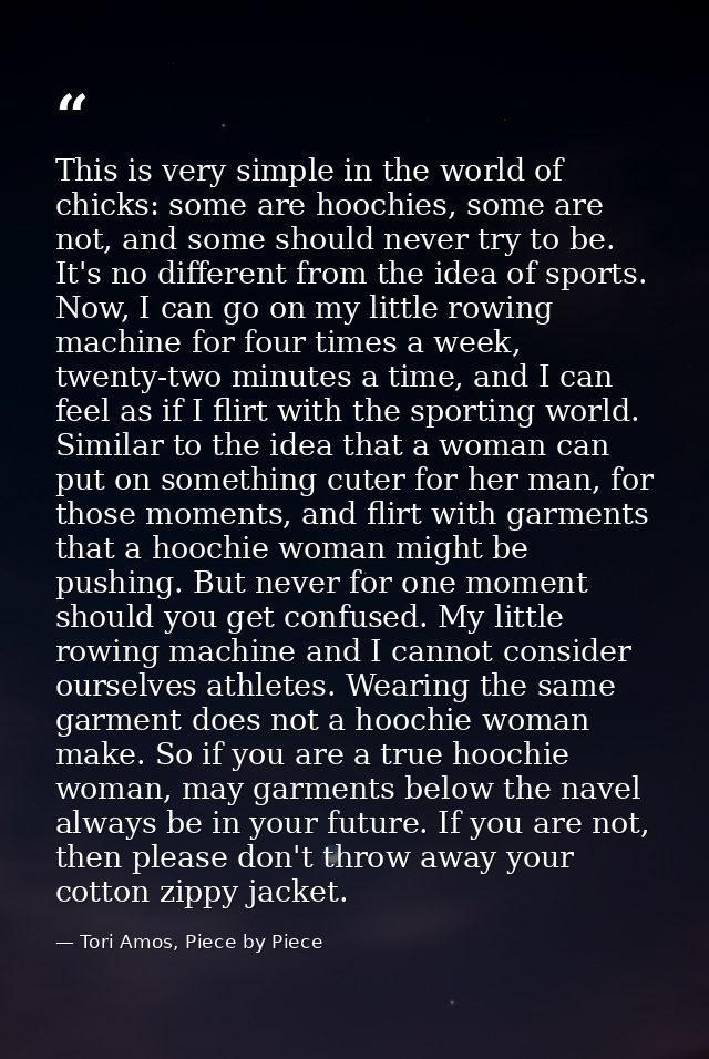 This is very simple in the world of chicks: some are hoochies, some are not, and some should never try to be. It's no di — Tori Amos, Piece by Piece