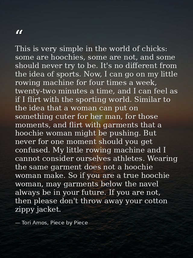 This is very simple in the world of chicks: some are hoochies, some are not, and some should never try to be. It's no di — Tori Amos, Piece by Piece