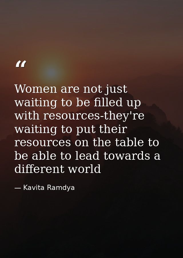 Women are not just waiting to be filled up with resources-they're waiting to put their resources on the table to be able — Kavita Ramdya