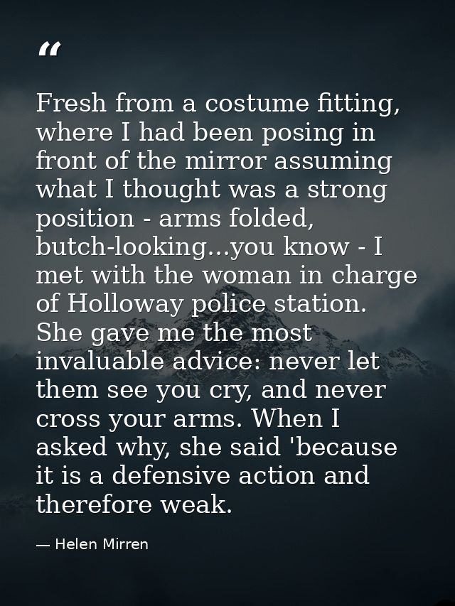 Fresh from a costume fitting, where I had been posing in front of the mirror assuming what I thought was a strong positi — Helen Mirren