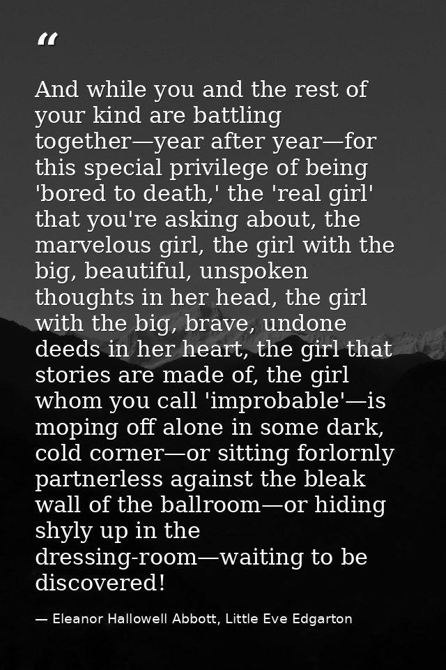 And while you and the rest of your kind are battling together—year after year—for this special privilege of being 'bored — Eleanor Hallowell Abbott, Little Eve Edgarton