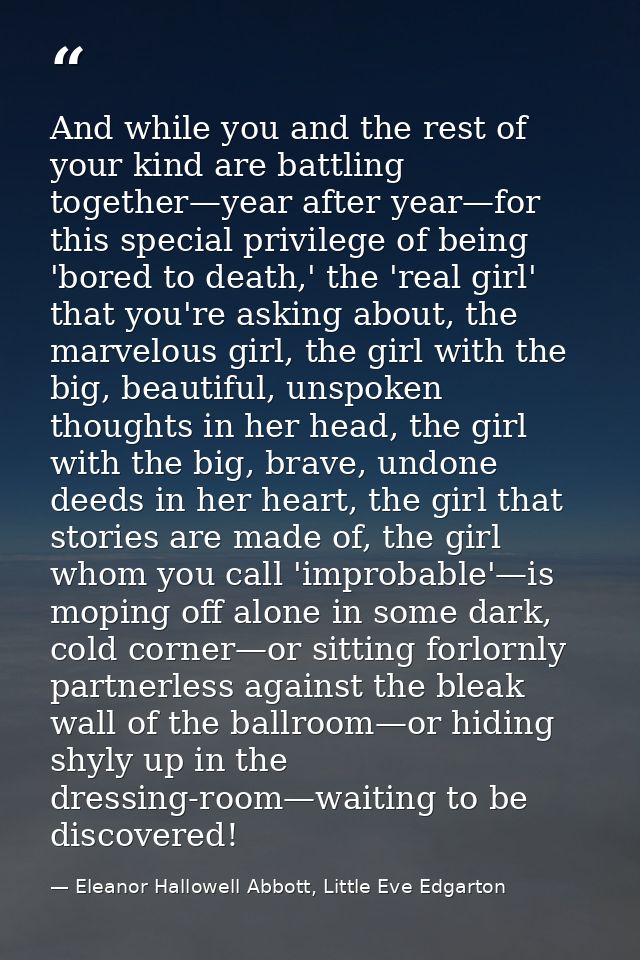 And while you and the rest of your kind are battling together—year after year—for this special privilege of being 'bored — Eleanor Hallowell Abbott, Little Eve Edgarton