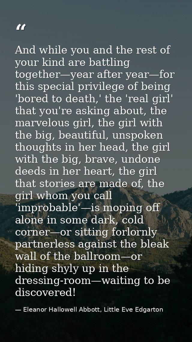 And while you and the rest of your kind are battling together—year after year—for this special privilege of being 'bored — Eleanor Hallowell Abbott, Little Eve Edgarton