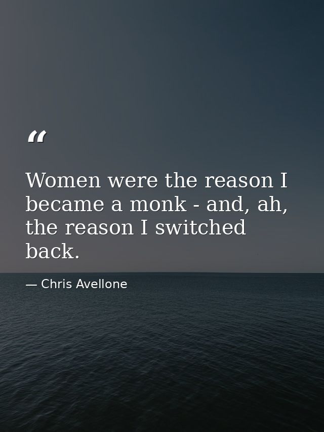 Women were the reason I became a monk - and, ah, the reason I switched back. — Chris Avellone