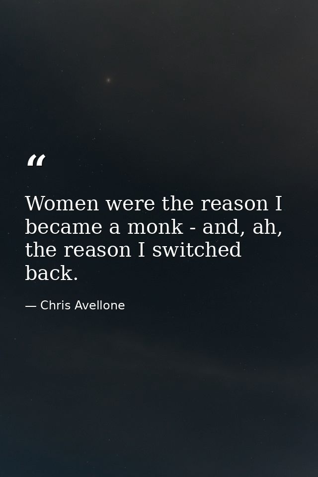 Women were the reason I became a monk - and, ah, the reason I switched back. — Chris Avellone