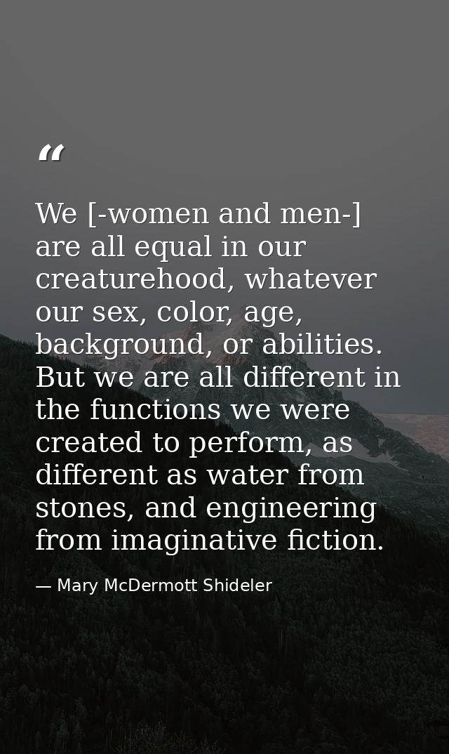 We [-women and men-] are all equal in our creaturehood, whatever our sex, color, age, background, or abilities. But we a — Mary McDermott Shideler