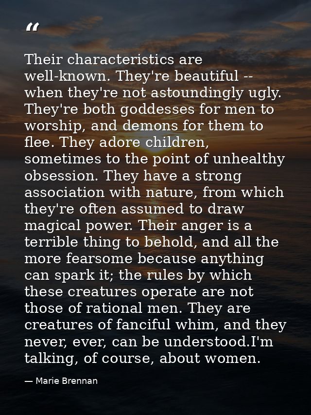 Their characteristics are well-known. They're beautiful -- when they're not astoundingly ugly. They're both goddesses fo — Marie Brennan