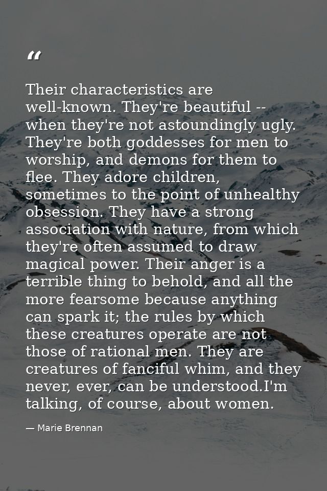 Their characteristics are well-known. They're beautiful -- when they're not astoundingly ugly. They're both goddesses fo — Marie Brennan