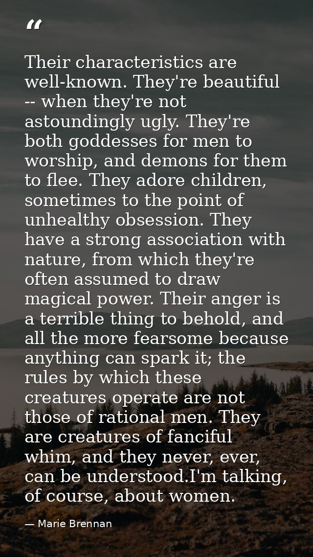 Their characteristics are well-known. They're beautiful -- when they're not astoundingly ugly. They're both goddesses fo — Marie Brennan