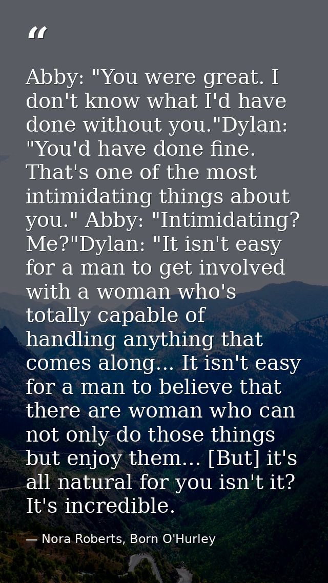 Abby: "You were great. I don't know what I'd have done without you."Dylan: "You'd have done fine. That's one of the most — Nora Roberts, Born O'Hurley
