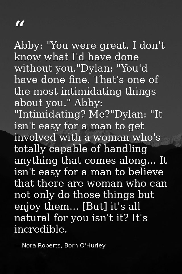 Abby: "You were great. I don't know what I'd have done without you."Dylan: "You'd have done fine. That's one of the most — Nora Roberts, Born O'Hurley