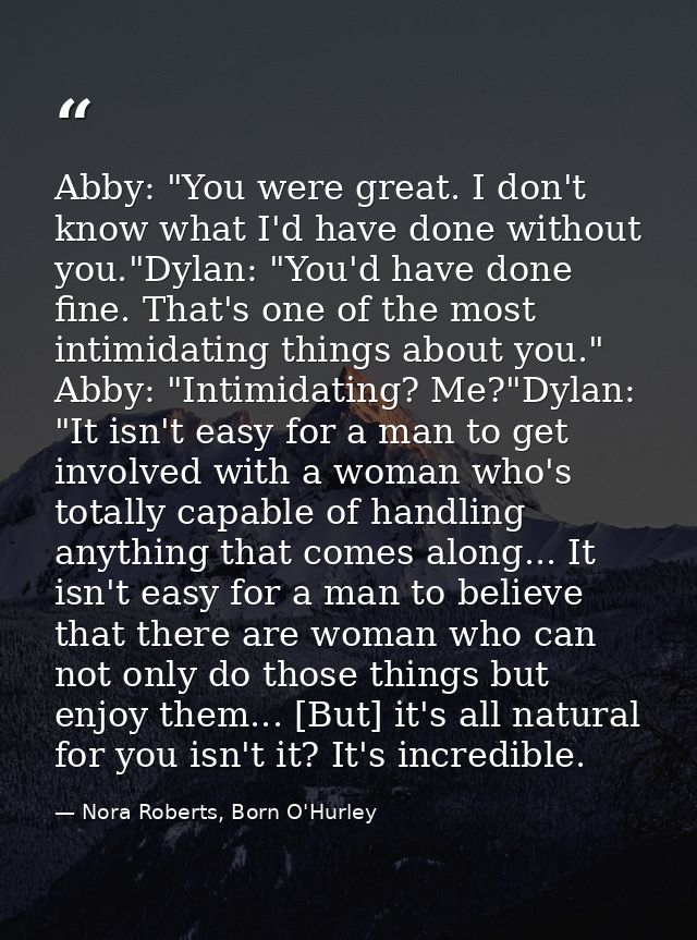 Abby: "You were great. I don't know what I'd have done without you."Dylan: "You'd have done fine. That's one of the most — Nora Roberts, Born O'Hurley