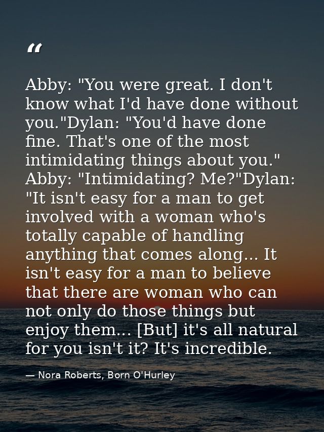 Abby: "You were great. I don't know what I'd have done without you."Dylan: "You'd have done fine. That's one of the most — Nora Roberts, Born O'Hurley