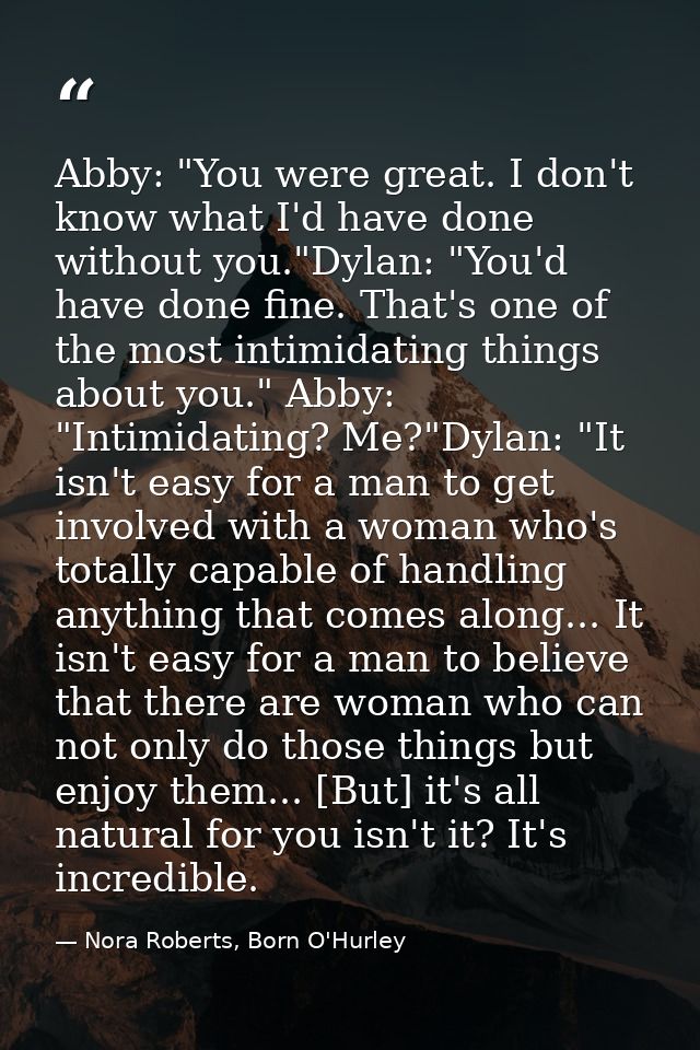 Abby: "You were great. I don't know what I'd have done without you."Dylan: "You'd have done fine. That's one of the most — Nora Roberts, Born O'Hurley