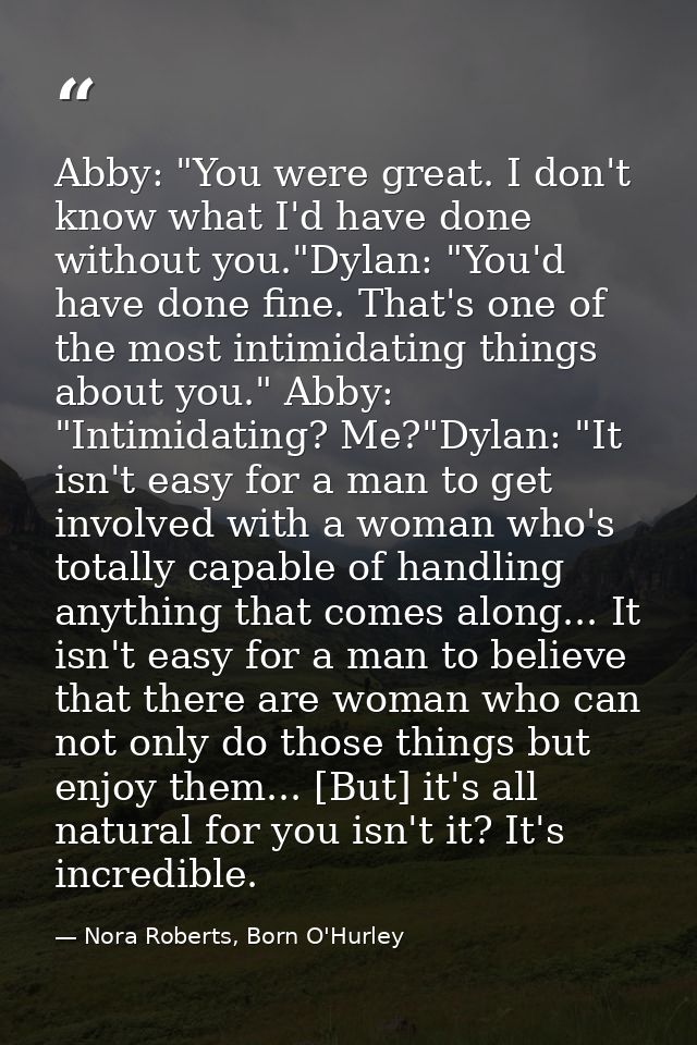 Abby: "You were great. I don't know what I'd have done without you."Dylan: "You'd have done fine. That's one of the most — Nora Roberts, Born O'Hurley