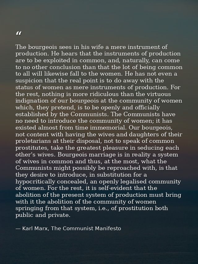 The bourgeois sees in his wife a mere instrument of production. He hears that the instruments of production are to be ex — Karl Marx, The Communist Manifesto