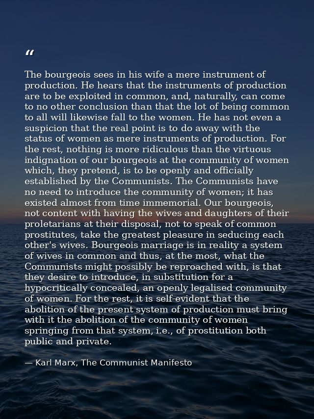 The bourgeois sees in his wife a mere instrument of production. He hears that the instruments of production are to be ex — Karl Marx, The Communist Manifesto