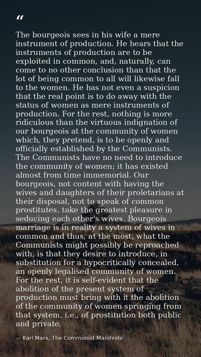 The bourgeois sees in his wife a mere instrument of production. He hears that the instruments of production are to be ex — Karl Marx, The Communist Manifesto