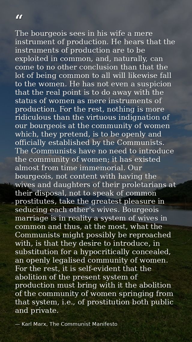 The bourgeois sees in his wife a mere instrument of production. He hears that the instruments of production are to be ex — Karl Marx, The Communist Manifesto