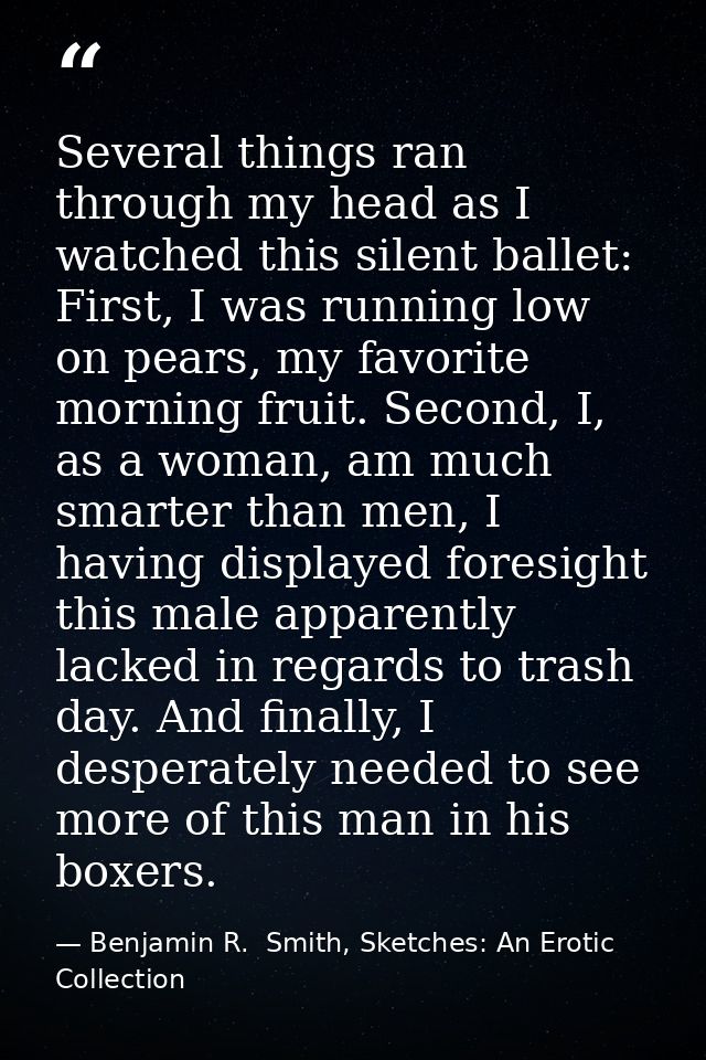 Several things ran through my head as I watched this silent ballet: First, I was running low on pears, my favorite morni — Benjamin R.  Smith, Sketches: An Erotic Collection
