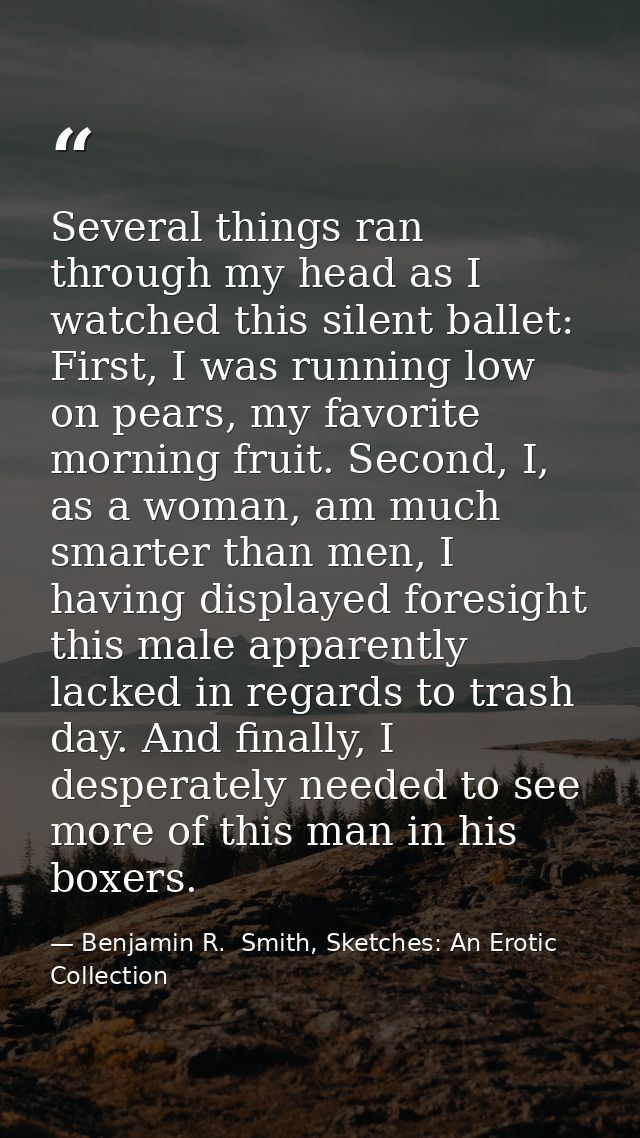 Several things ran through my head as I watched this silent ballet: First, I was running low on pears, my favorite morni — Benjamin R.  Smith, Sketches: An Erotic Collection