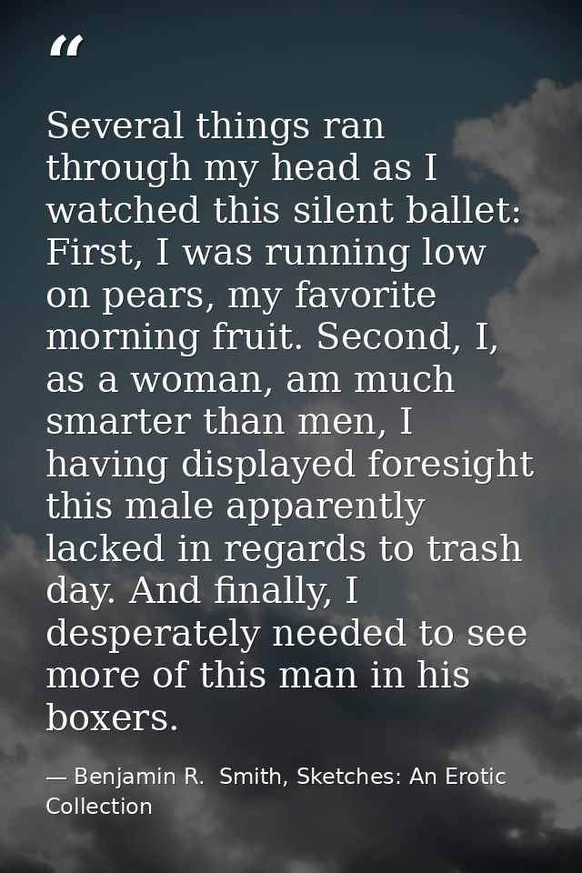 Several things ran through my head as I watched this silent ballet: First, I was running low on pears, my favorite morni — Benjamin R.  Smith, Sketches: An Erotic Collection
