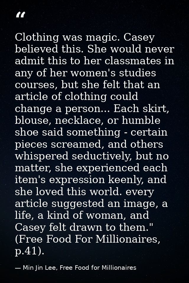 Clothing was magic. Casey believed this. She would never admit this to her classmates in any of her women's studies cour — Min Jin Lee, Free Food for Millionaires