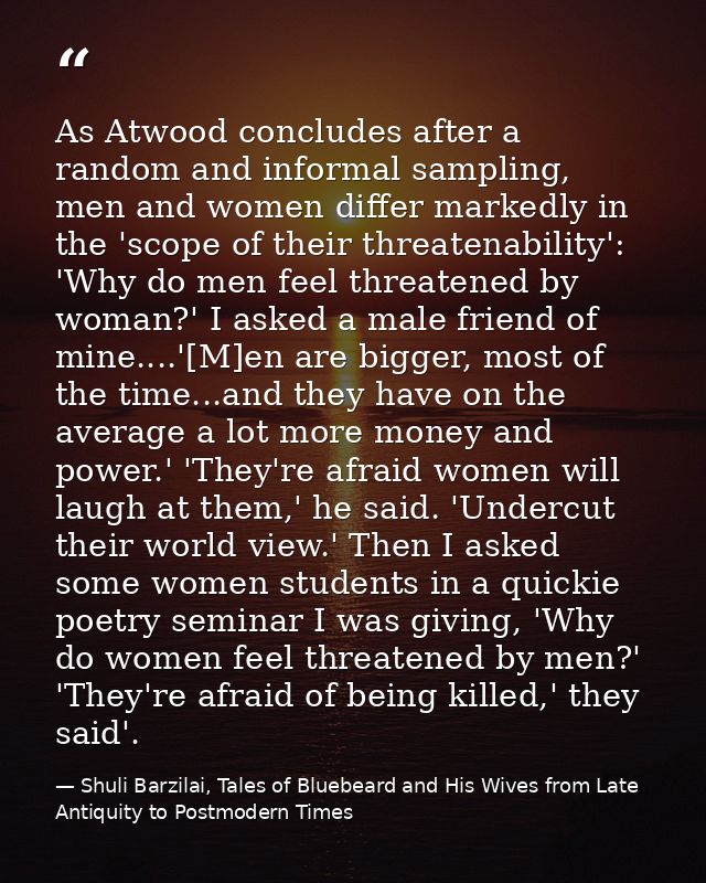 As Atwood concludes after a random and informal sampling, men and women differ markedly in the 'scope of their threatena — Shuli Barzilai, Tales of Bluebeard and His Wives from Late Antiquity to Postmodern Times