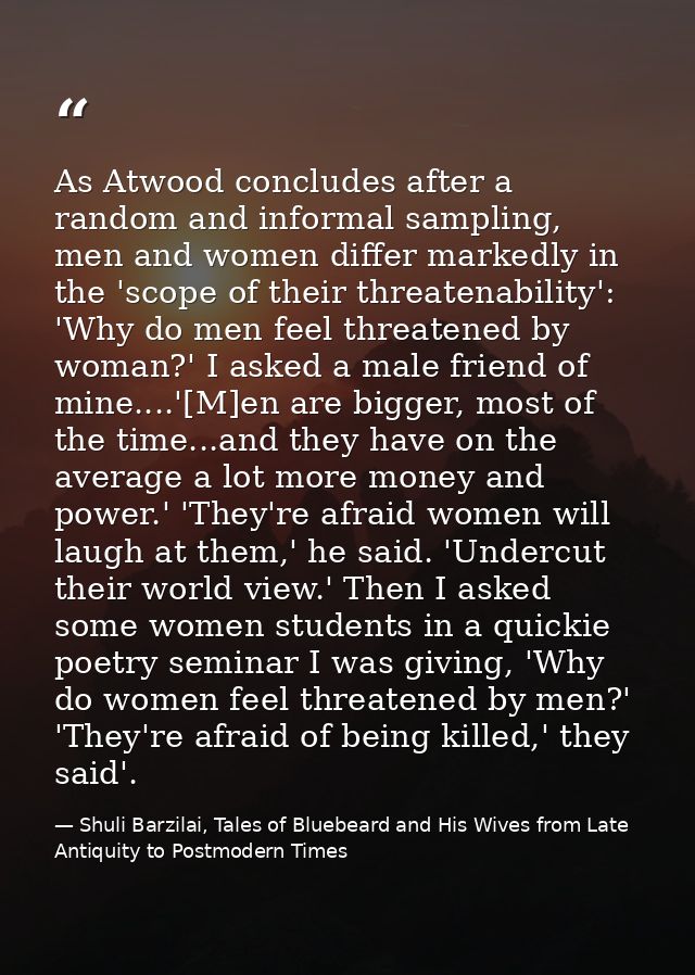 As Atwood concludes after a random and informal sampling, men and women differ markedly in the 'scope of their threatena — Shuli Barzilai, Tales of Bluebeard and His Wives from Late Antiquity to Postmodern Times