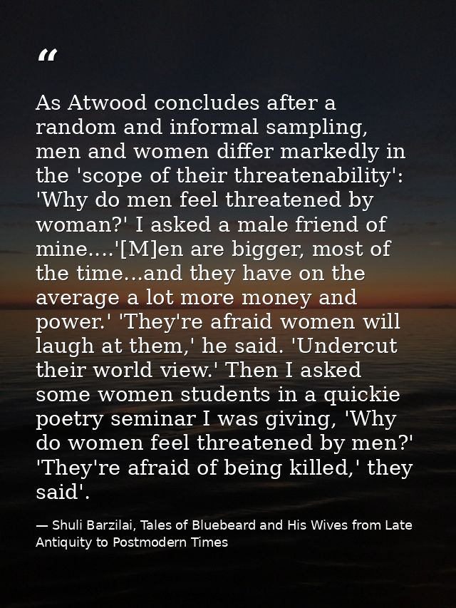 As Atwood concludes after a random and informal sampling, men and women differ markedly in the 'scope of their threatena — Shuli Barzilai, Tales of Bluebeard and His Wives from Late Antiquity to Postmodern Times