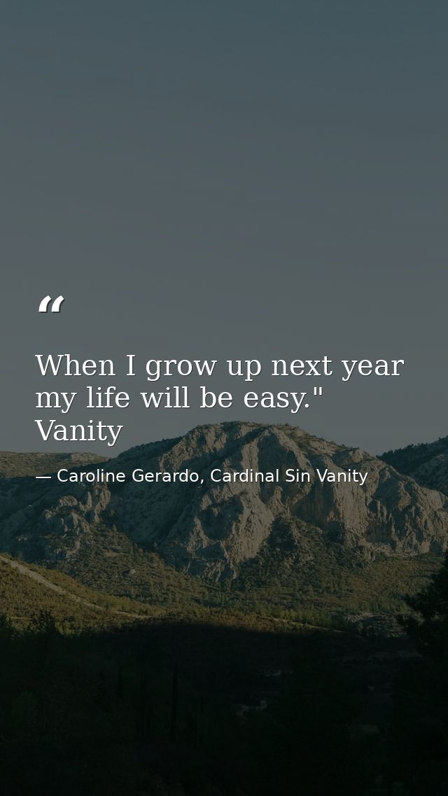 When I grow up next year my life will be easy." Vanity — Caroline Gerardo, Cardinal Sin Vanity