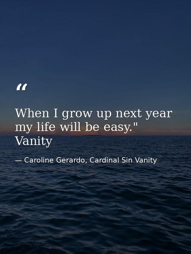 When I grow up next year my life will be easy." Vanity — Caroline Gerardo, Cardinal Sin Vanity