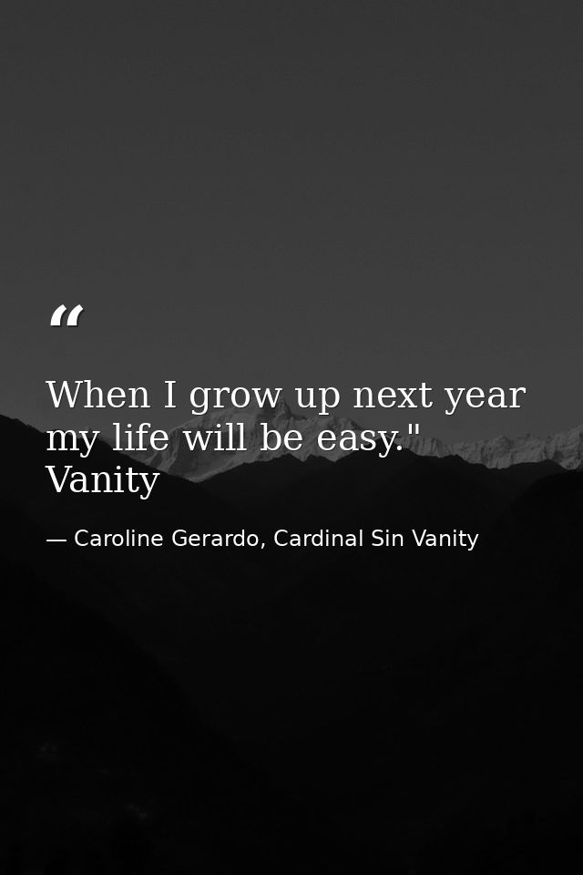 When I grow up next year my life will be easy." Vanity — Caroline Gerardo, Cardinal Sin Vanity