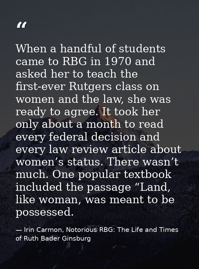 When a handful of students came to RBG in 1970 and asked her to teach the first-ever Rutgers class on women and the law, — Irin Carmon, Notorious RBG: The Life and Times of Ruth Bader Ginsburg