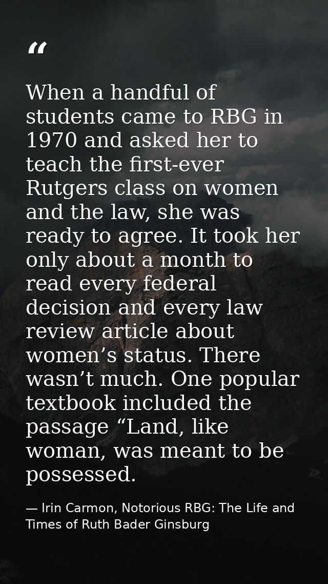 When a handful of students came to RBG in 1970 and asked her to teach the first-ever Rutgers class on women and the law, — Irin Carmon, Notorious RBG: The Life and Times of Ruth Bader Ginsburg