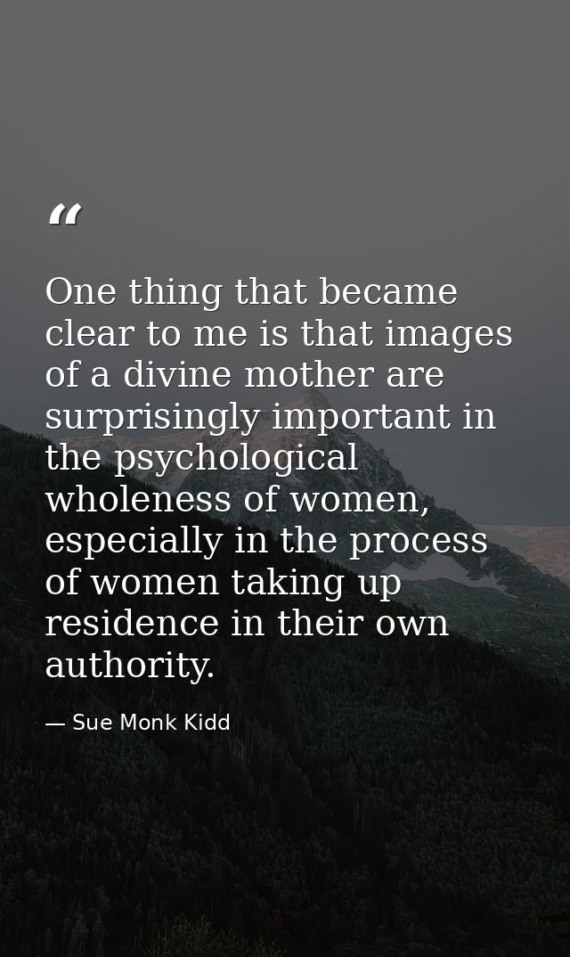One thing that became clear to me is that images of a divine mother are surprisingly important in the psychological whol — Sue Monk Kidd